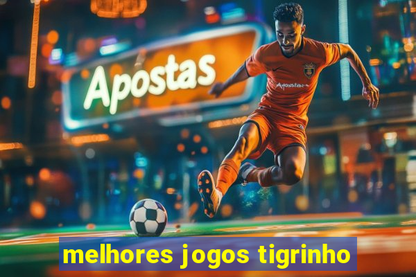 melhores jogos tigrinho